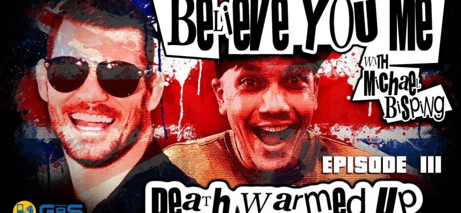 Believe You Me w/Michael Bisping #111 - Death Warmed Up