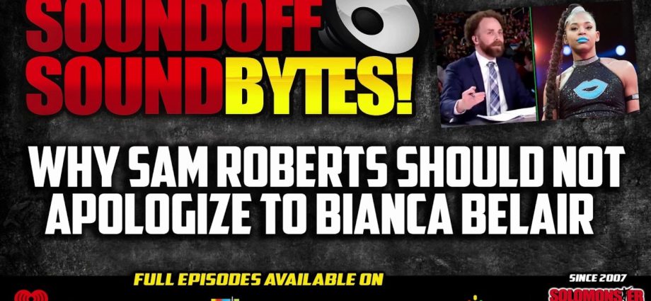 Why Sam Roberts Should NOT Apologize To Bianca Belair
