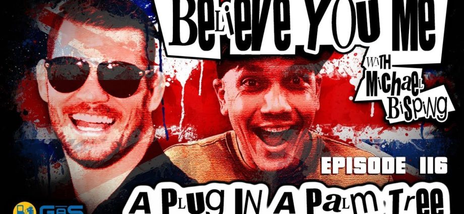 Believe You Me w/Michael Bisping #116 - A Plug In A Palm Tree