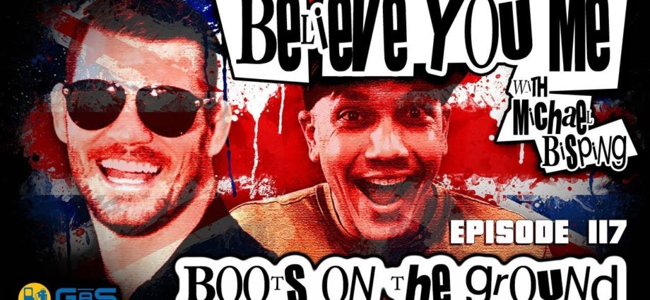 Believe You Me w/Michael Bisping #117 - Boots On The Ground